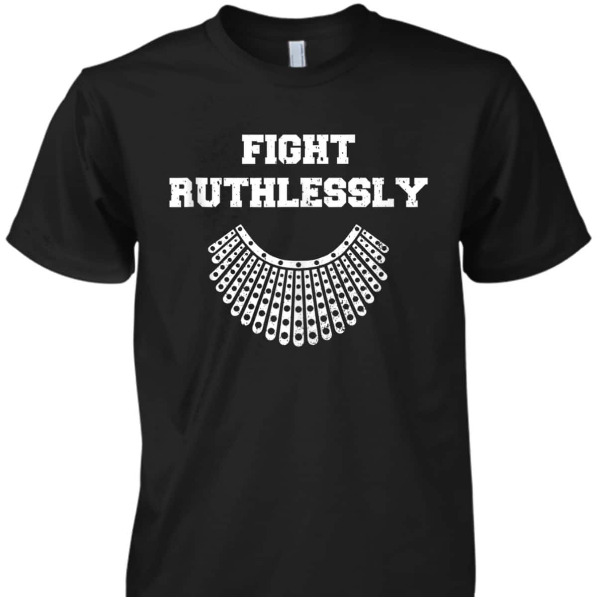Fight Ruthlessly Rights Feminist T-Shirt