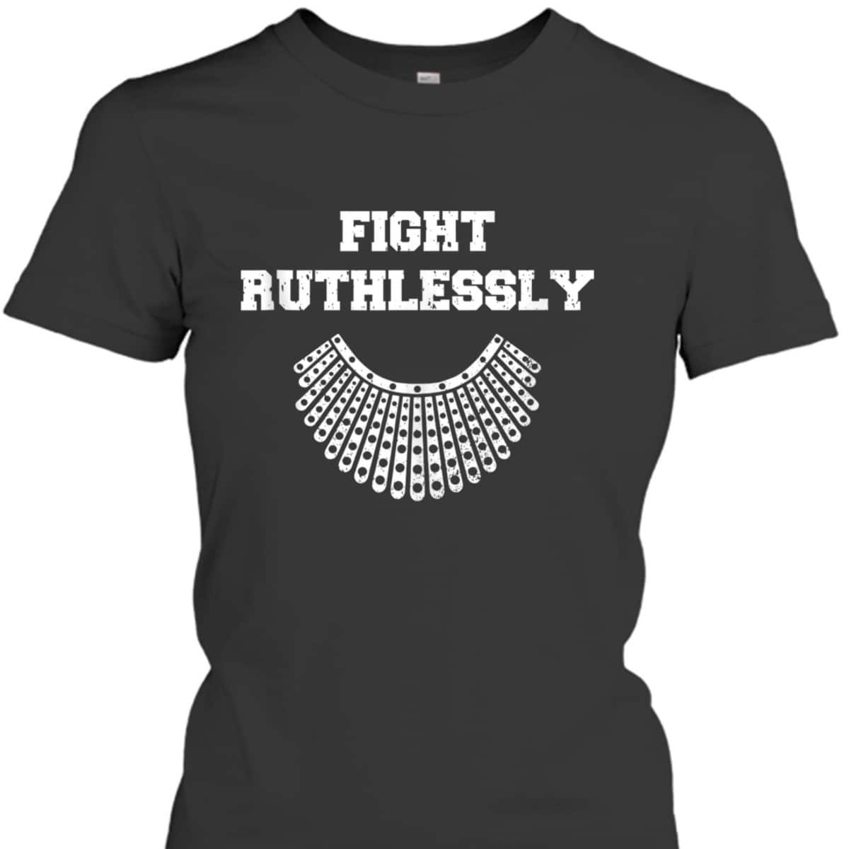 Fight Ruthlessly Rights Feminist T-Shirt