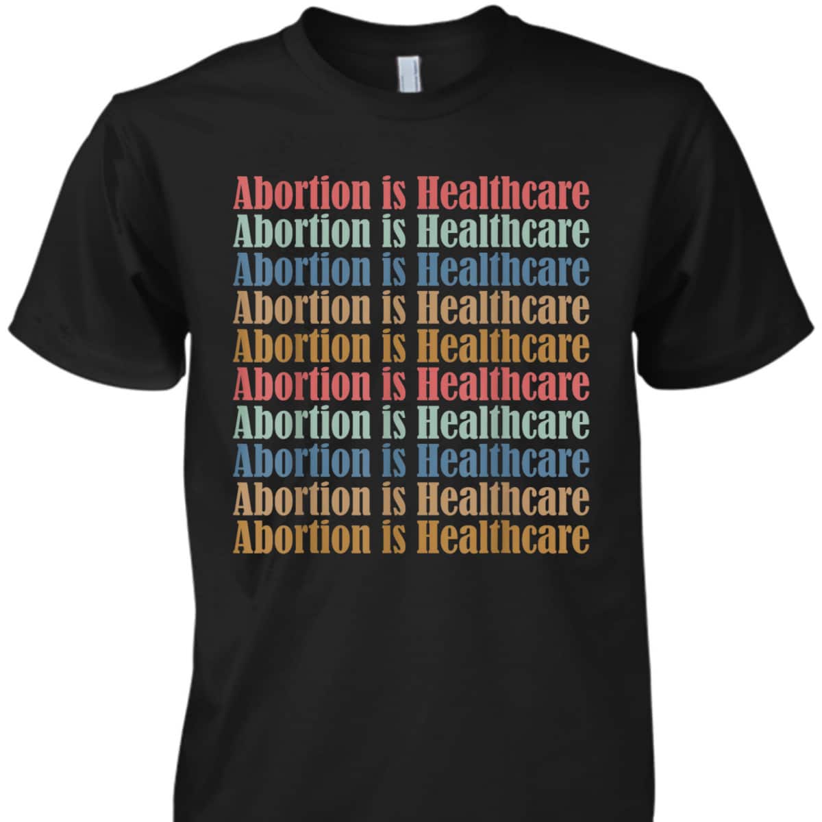 Abortion Is Healthcare Pro Choice Feminist Rights T-Shirt Abortion Is Healthcare Pro Choice Feminist Rights T-Shirt