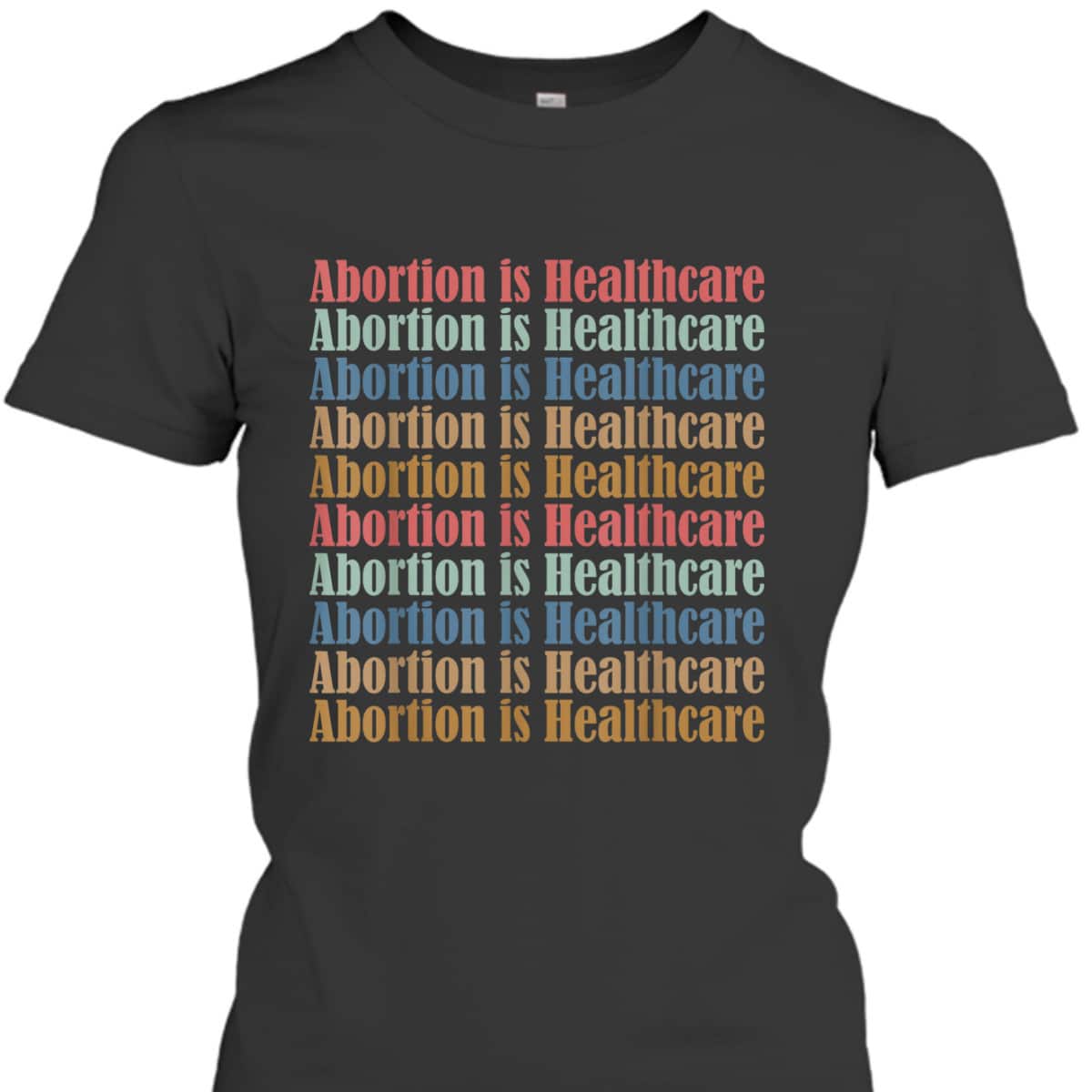Abortion Is Healthcare Pro Choice Feminist Rights T-Shirt Abortion Is Healthcare Pro Choice Feminist Rights T-Shirt