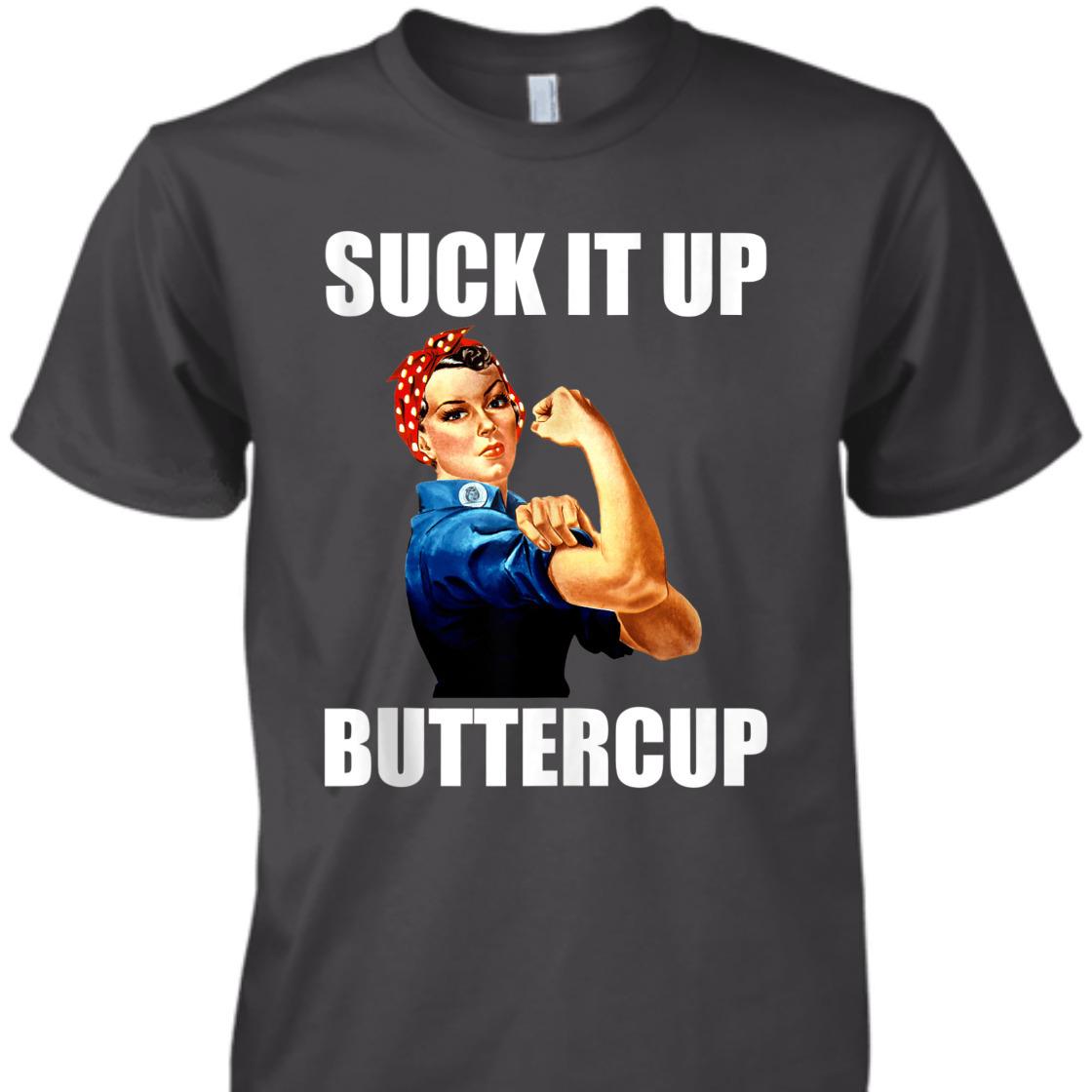 Strong Women Rosie The Riveter Suck It Up Buttercup T-Shirt Strong Women Rosie The Riveter Suck It Up Buttercup T-Shirt