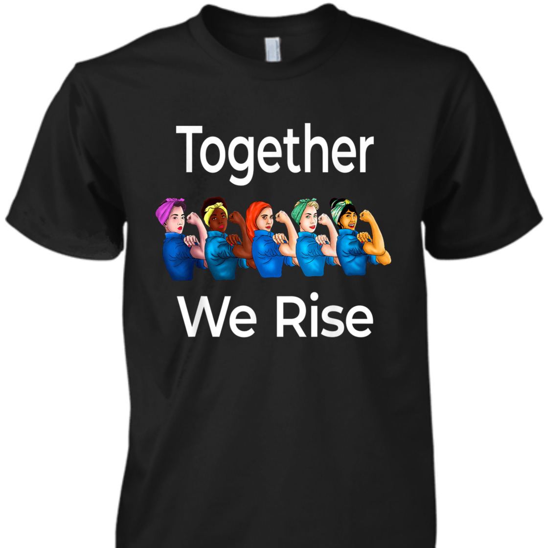 Strong Women Rosie The Riveter Together We Rise Feminist T-Shirt Strong Women Rosie The Riveter Together We Rise Feminist T-Shirt
