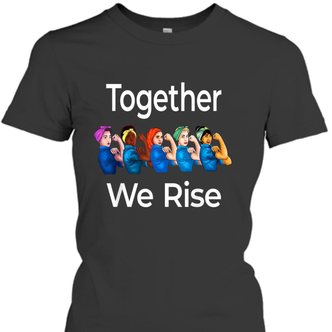 Strong Women Rosie The Riveter Together We Rise Feminist T-Shirt Strong Women Rosie The Riveter Together We Rise Feminist T-Shirt