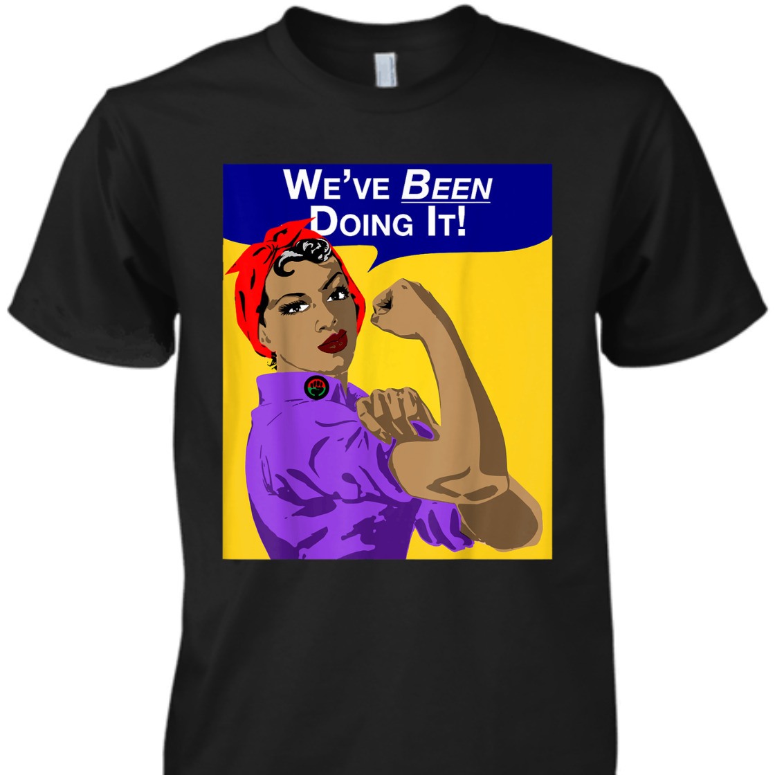 Strong Women We've Been Doing It Black Women Rosie The Riveter T-Shirt Strong Women We've Been Doing It Black Women Rosie The Riveter T-Shirt