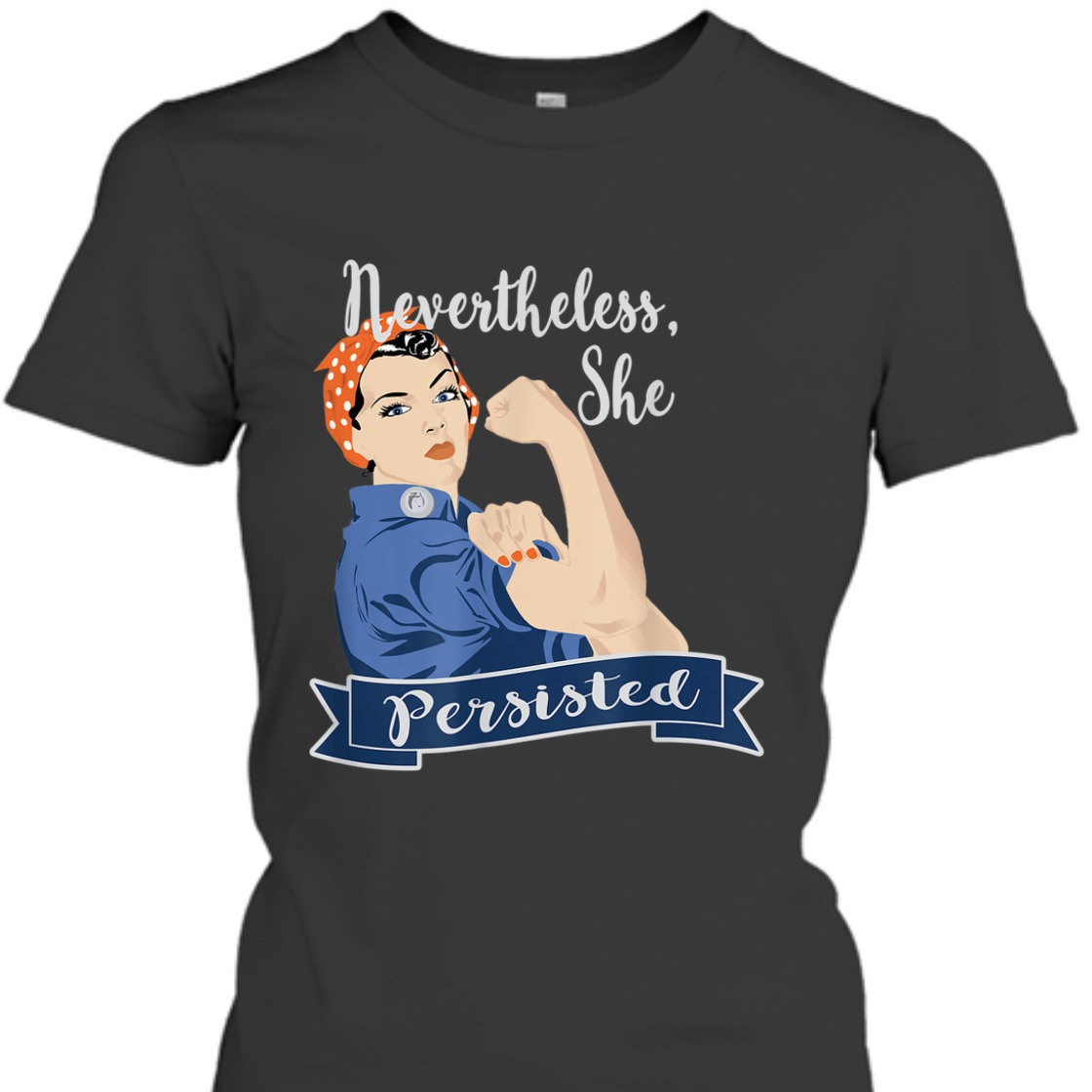 Strong Women Nevertheless She Persisted Rosie The Riveter T-Shirt