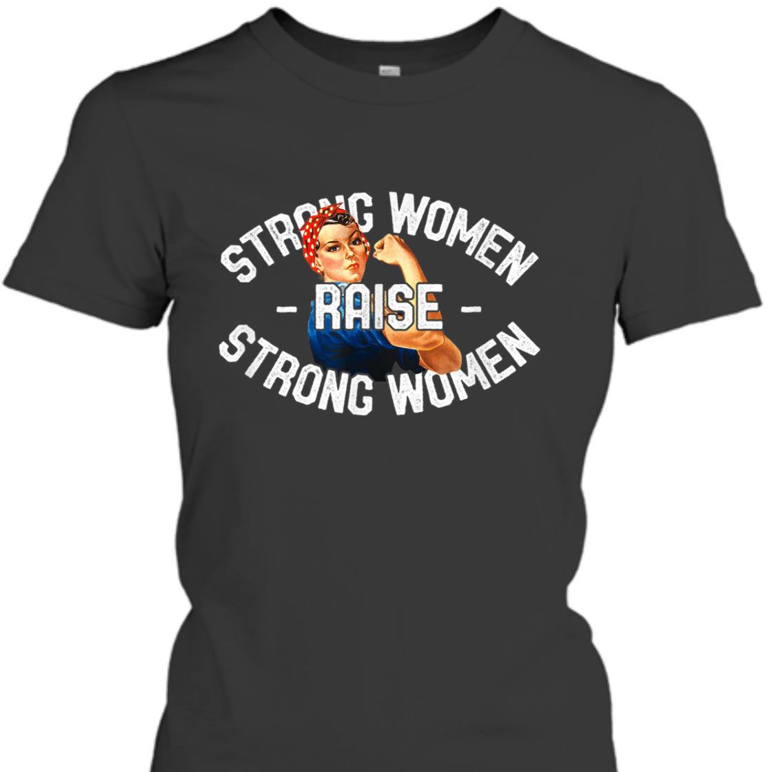 Strong Women Raise Strong Women Rosie The Riveter T-Shirt Strong Women Raise Strong Women Rosie The Riveter T-Shirt