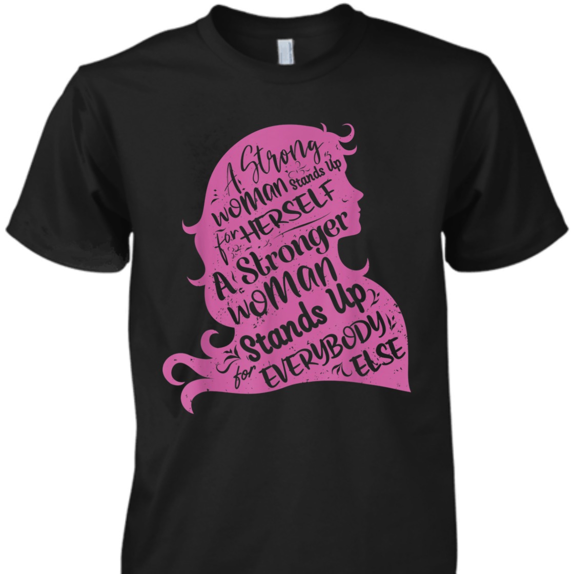 A Strong Woman Stands Up For Herself Empowerment T-Shirt A Strong Woman Stands Up For Herself Empowerment T-Shirt