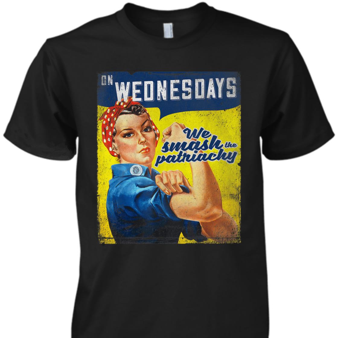 Strong Women Rosie The Riveter On Wednesday We Smash The Patriarchy T-Shirt