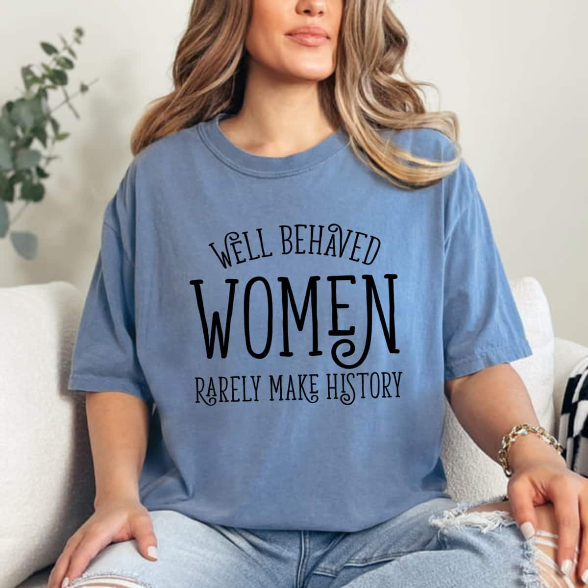 Strong Women Well Behaved Women Rarely Make History T-Shirt Gift Strong Women Well Behaved Women Rarely Make History T-Shirt Gift