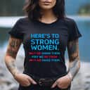 Here's To Strong Women May We Know Them T-Shirt Here's To Strong Women May We Know Them T-Shirt