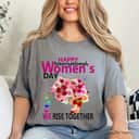 Strong Women Happy International Women's Day We Rise Together T-Shirt Strong Women Happy International Women's Day We Rise Together T-Shirt