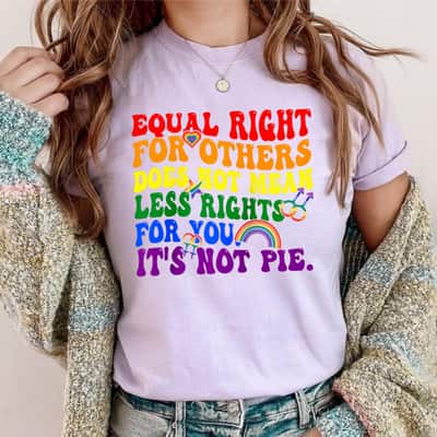 Equality - Equal Rights For Others It's Not Pie Rainbow LGBT T-Shirt