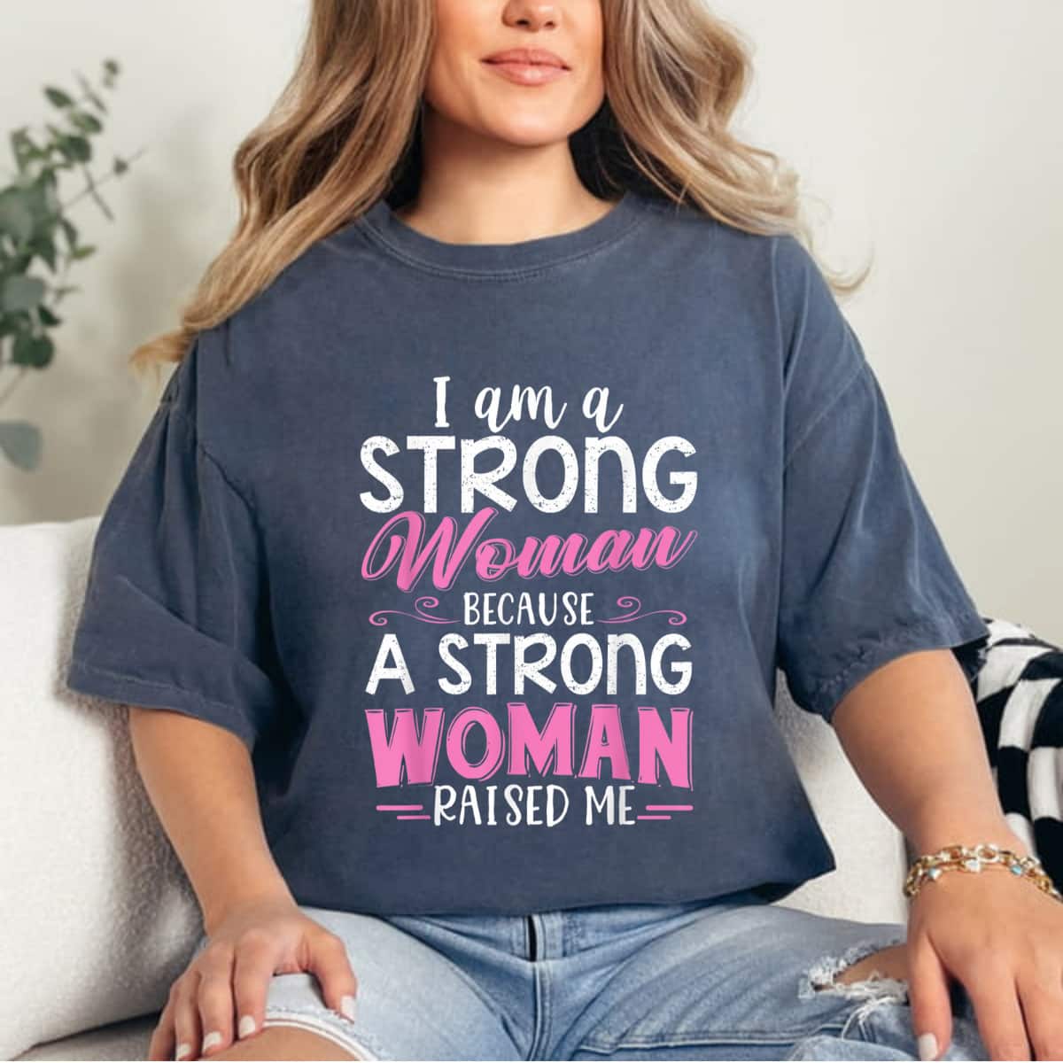 I Am A Strong Women Because A Strong Woman Raised Me Feminist T-Shirt I Am A Strong Women Because A Strong Woman Raised Me Feminist T-Shirt