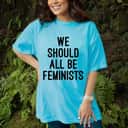 We Should All Be Feminists Strong Women T-Shirt We Should All Be Feminists Strong Women T-Shirt