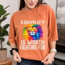 Equality Is Worth Fighting For T-Shirt