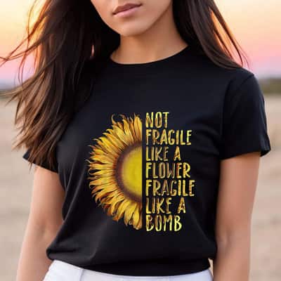 Strong Women Not Fragile Like A Flower, Fragile Like A Bomb T-Shirt Strong Women Not Fragile Like A Flower, Fragile Like A Bomb T-Shirt