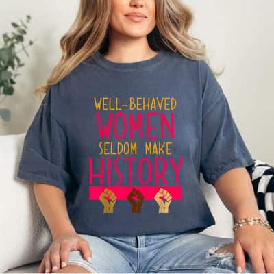 Strong Women Well Behaved Women Seldom Make History Women's Rights T-Shirt Strong Women Well Behaved Women Seldom Make History Women's Rights T-Shirt