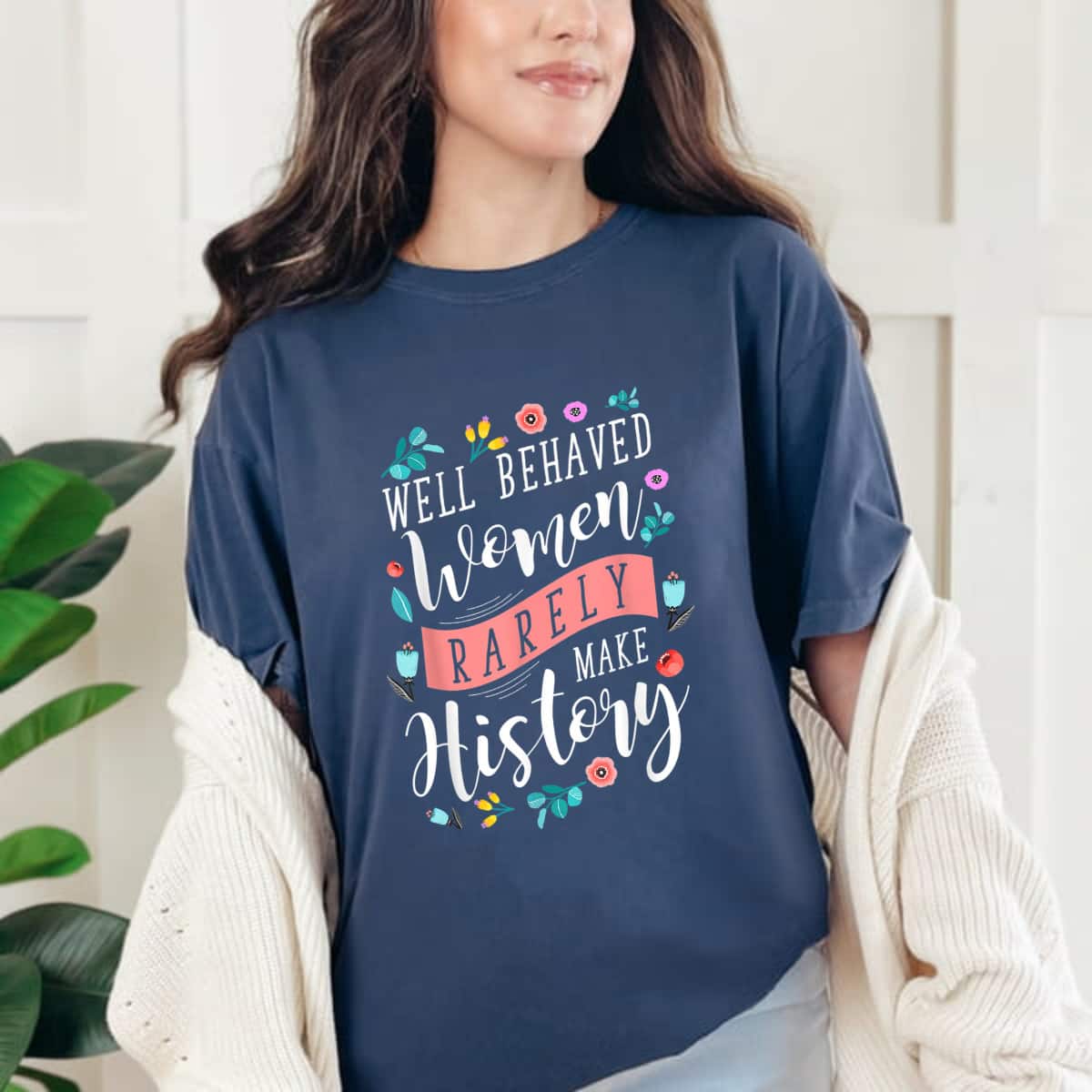 Strong Women Well Behaved Women Rarely Make History Feminist T-Shirt Strong Women Well Behaved Women Rarely Make History Feminist T-Shirt
