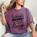 Here's To Strong Women May We Be Know Raise Them T-Shirt Here's To Strong Women May We Be Know Raise Them T-Shirt