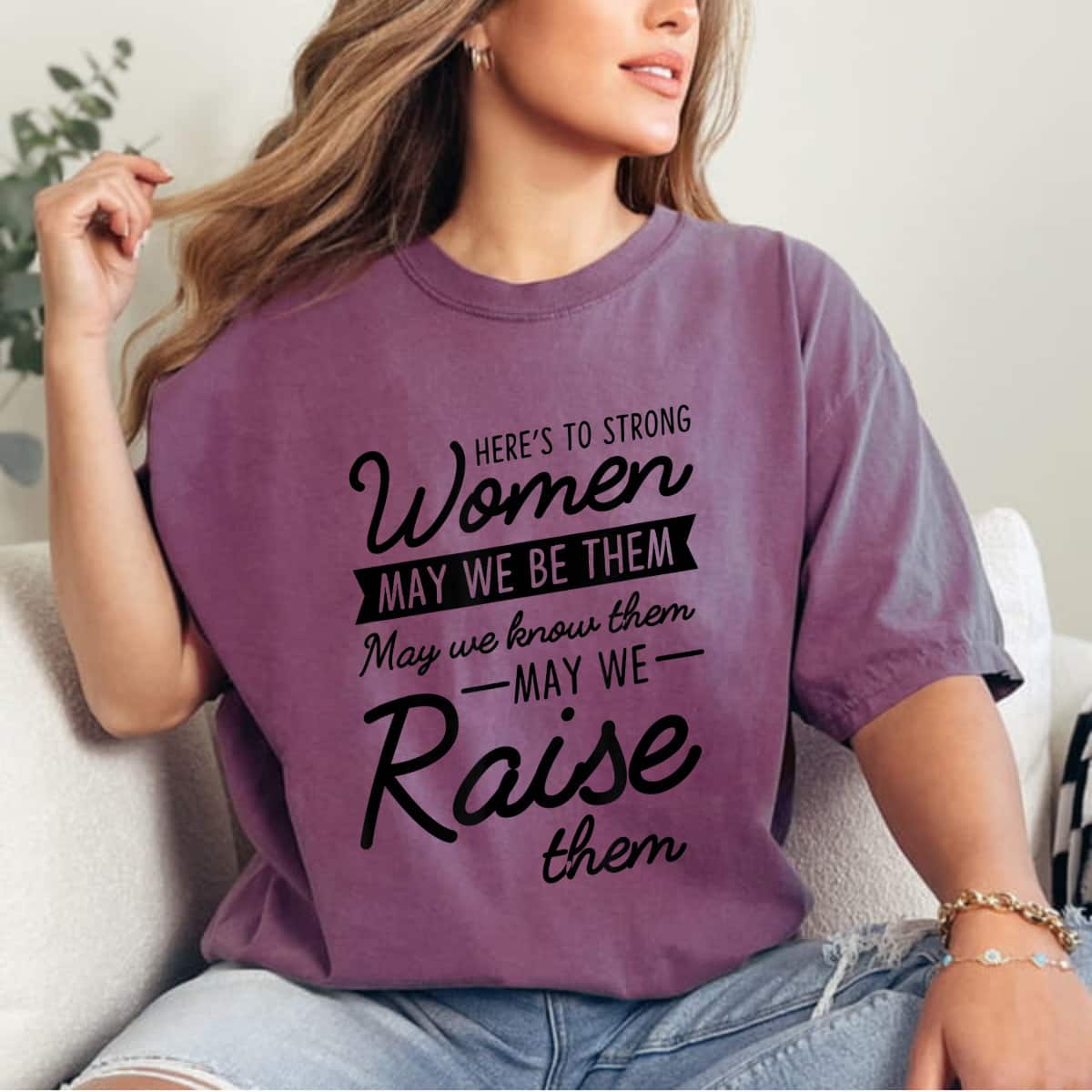 Here's To Strong Women May We Be Know Raise Them T-Shirt Here's To Strong Women May We Be Know Raise Them T-Shirt
