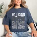 Strong Women Cool Well Behaved Women Seldom Make History Gift T-Shirt Strong Women Cool Well Behaved Women Seldom Make History Gift T-Shirt