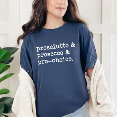 Prosciutto & Prosecco & Pro-Choice Feminist Rights T-Shirt