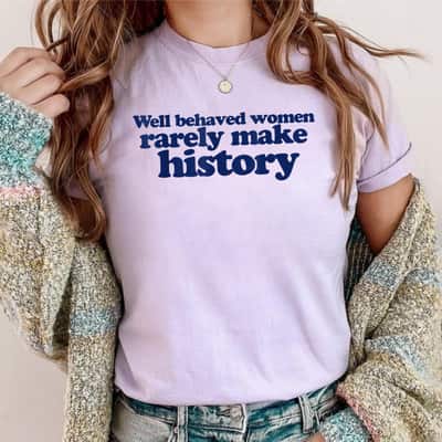 Strong Women Feminist Girl Power Well Behaved Women Rarely Make History T-Shirt Strong Women Feminist Girl Power Well Behaved Women Rarely Make History T-Shirt