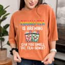 Equali- Tea Is Brewing, Can You Smell The Tea-Sence T-Shirt Equali- Tea Is Brewing, Can You Smell The Tea-Sence T-Shirt
