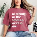 Strong Women As Strong As The Woman Next To Me Rights Feminism T-Shirt Strong Women As Strong As The Woman Next To Me Rights Feminism T-Shirt