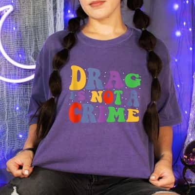 Drag Is Not A Crime Equality Drag Queen T-Shirt