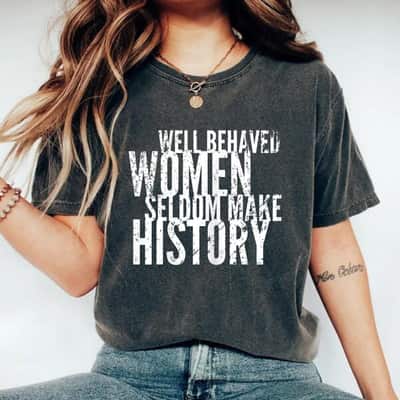 Strong Women Well Behaved Women Seldom Make History Feminist T-Shirt Strong Women Well Behaved Women Seldom Make History Feminist T-Shirt