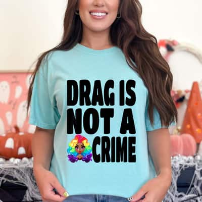 LGBT Gay Pride Equality Queen Rainbow Drag Is Not A Crime T-Shirt