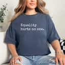Equality Hurts No One, Equal Rights, Hurts No One T-Shirt Equality Hurts No One, Equal Rights, Hurts No One T-Shirt