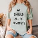 Strong Women We Should All Be Feminist Empowerment T-Shirt Strong Women We Should All Be Feminist Empowerment T-Shirt