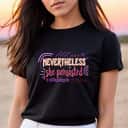 Strong Women Nevertheless She Persisted Empowered Feminism T-Shirt