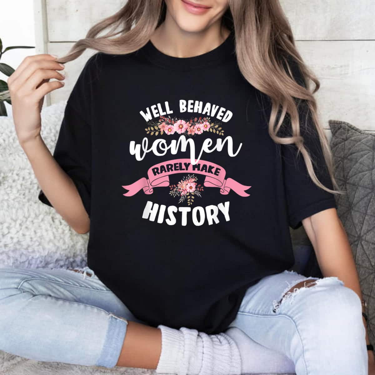Strong Women Empowerment Well Behaved Women Rarely Make History Feminist T-Shirt Strong Women Empowerment Well Behaved Women Rarely Make History Feminist T-Shirt