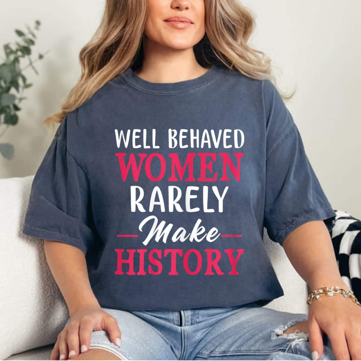 Strong Women Well Behaved Women Rarely Make History Women's Rights T-Shirt Strong Women Well Behaved Women Rarely Make History Women's Rights T-Shirt