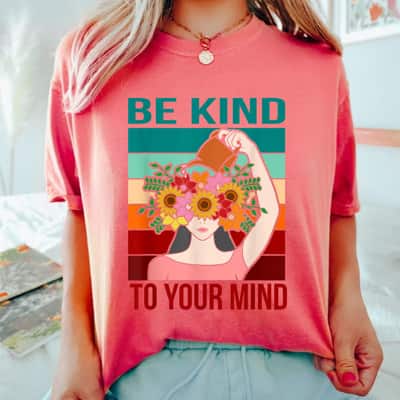 Strong Women Be Kind To Your Mind T-Shirt