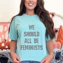 Strong Women We Should All Be Feminists Graphic T-Shirt Strong Women We Should All Be Feminists Graphic T-Shirt