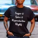 Strong Women Sugar Spice Reproductive Rights Feminist Pro-Choice Movement T-Shirt Strong Women Sugar Spice Reproductive Rights Feminist Pro-Choice Movement T-Shirt