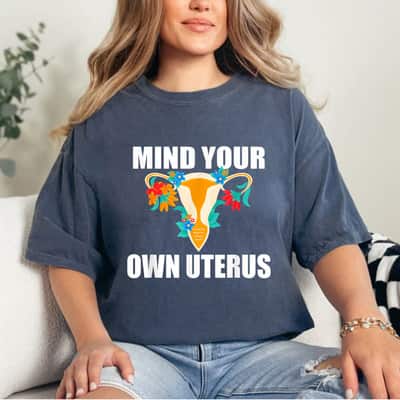 Strong Women Mind Your Own Uterus My Body My Choice Pro Choice Feminist T-Shirt