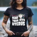 Strong Women Feminist Mind Your Own Uterus Pro Choice Rights T-Shirt Strong Women Feminist Mind Your Own Uterus Pro Choice Rights T-Shirt