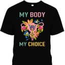 Strong Women My Body My Uterus My Choice Flower Feminist Pro Choice T-Shirt