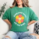 Strong Women Pro Choice Keep Your Laws Off My Body Funny Flower T-Shirt Strong Women Pro Choice Keep Your Laws Off My Body Funny Flower T-Shirt