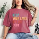 Strong Women Feminist Keep Your Laws Off My Body My Choice Pro Choice Abortion T-Shirt Strong Women Feminist Keep Your Laws Off My Body My Choice Pro Choice Abortion T-Shirt