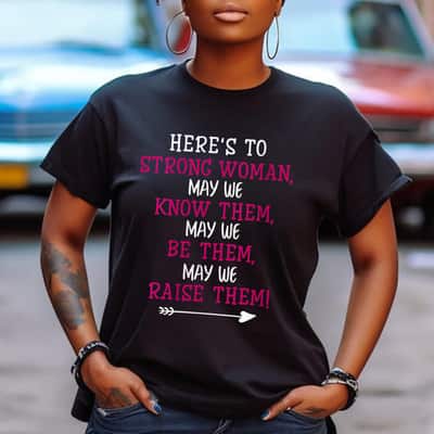 Here's To Strong Women May We Know Them Feminism Feminist T-Shirt Here's To Strong Women May We Know Them Feminism Feminist T-Shirt