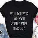 Strong Women Well Behaved Women Rarely Make History Fun Statement T-Shirt Strong Women Well Behaved Women Rarely Make History Fun Statement T-Shirt