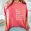 Be Kind You Can Be Anything Choose Kindness Feminist T-Shirt Be Kind You Can Be Anything Choose Kindness Feminist T-Shirt