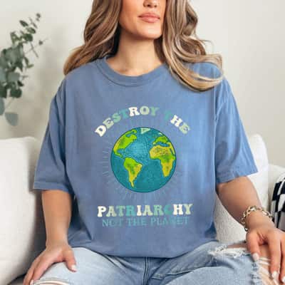 Destroy The Patriarchy Not The Planet Day Earth Feminist T-Shirt
