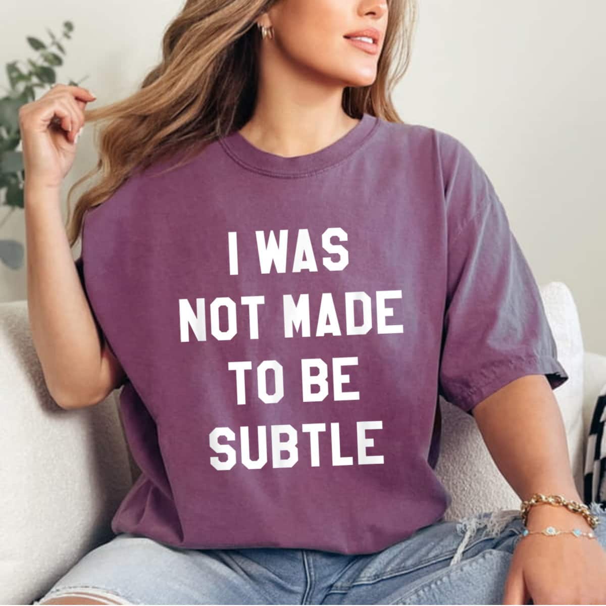 I Was Not Made To Be Subtle Girl Power T-Shirt I Was Not Made To Be Subtle Girl Power T-Shirt